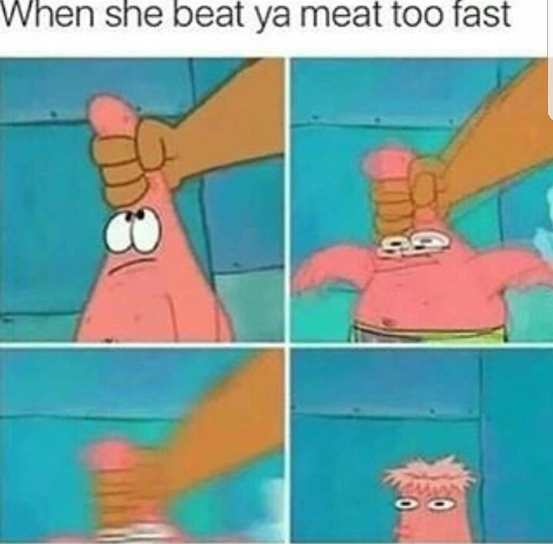 you callin pinhead meme - When she beat ya meat too fast