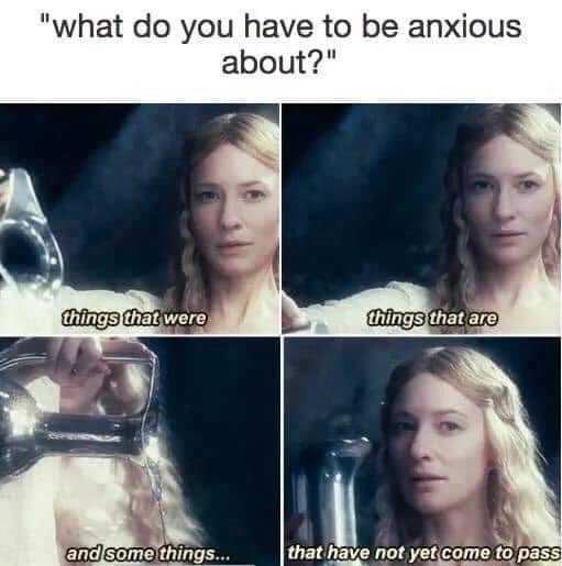 funny anxiety memes - "what do you have to be anxious about?" things that were things that are and some things... that have not yet come to pass