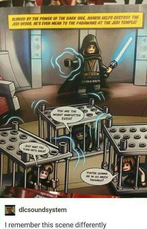 lego star wars clone wars memes - Blinded By The Power Of The Dark Side, Anakin Helps Destroy The Jedi Order. He'S Even Mean To The Padawans At The Jedi Temple You Are The Worst Babysitter Ever! Lo Just Wat Tell Yoda Gets Back You'Re Gonna Be In So Much T