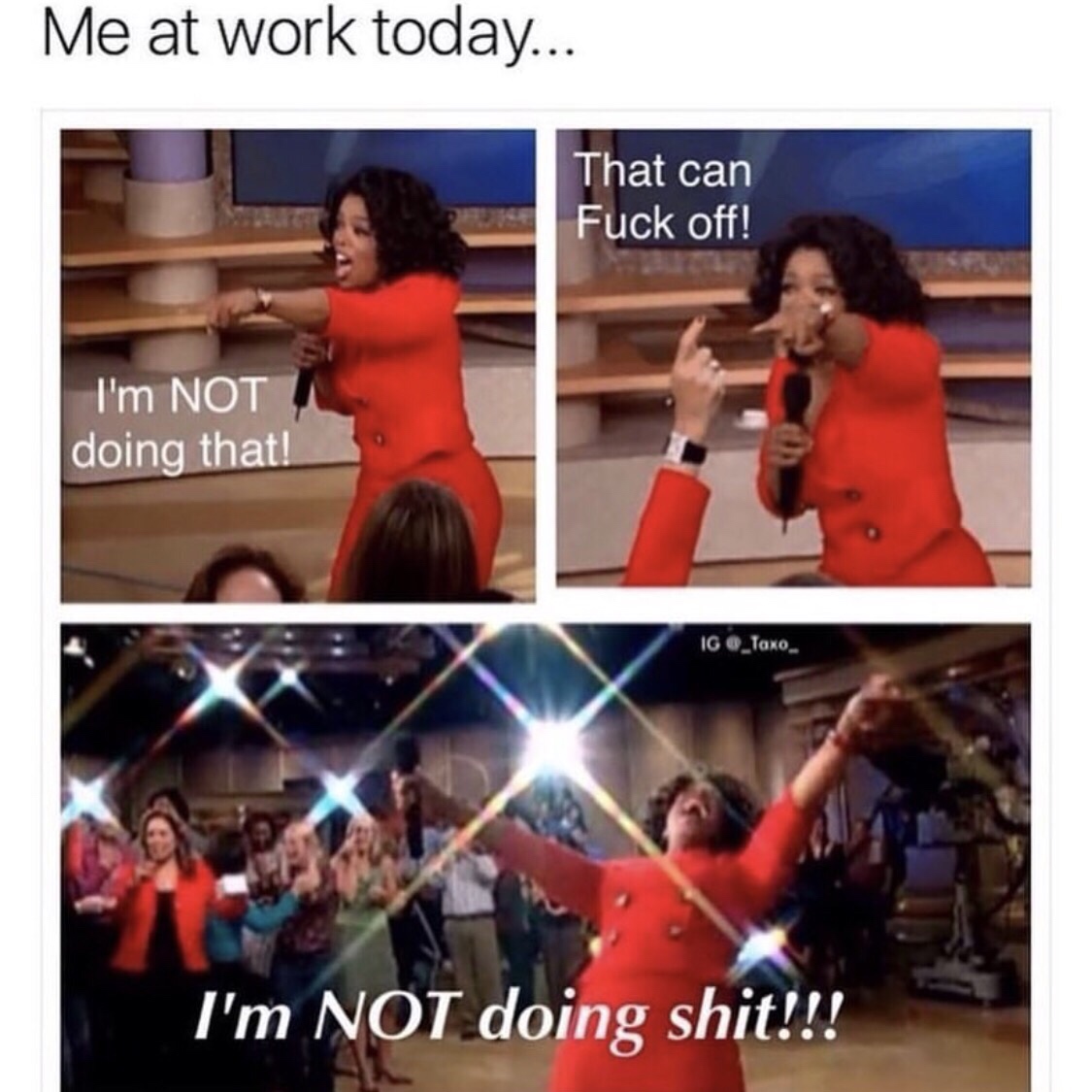 me at work today meme - Me at work today... That can Fuck off! I'm Not doing that! Ig I'm Not doing shit!!!