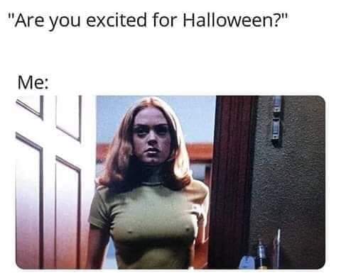 halloween meme - you excited about halloween - "Are you excited for Halloween?" Me
