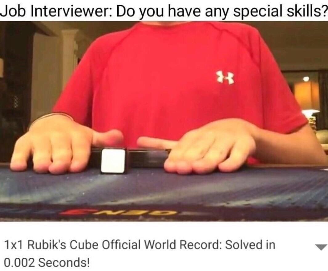 work meme - world record 1x1 rubik's cube - Job Interviewer Do you have any special skills? 1x1 Rubik's Cube Official World Record Solved in 0.002 Seconds!