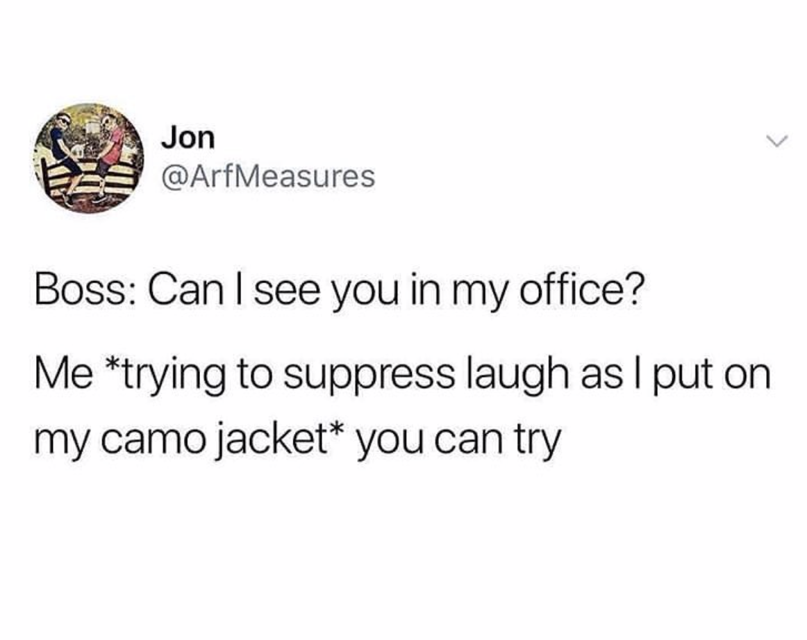 work meme - fbi in my computer meme - Jon Boss Can I see you in my office? Me trying to suppress laugh as I put on my camo jacket you can try