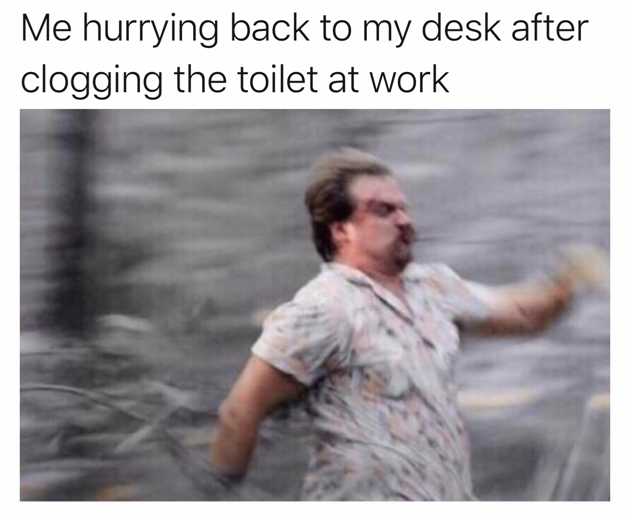 work meme - stranger things best memes - Me hurrying back to my desk after clogging the toilet at work