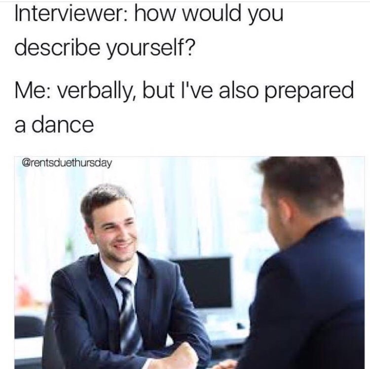 work meme - business job interview - Interviewer how would you describe yourself? Me verbally, but I've also prepared a dance