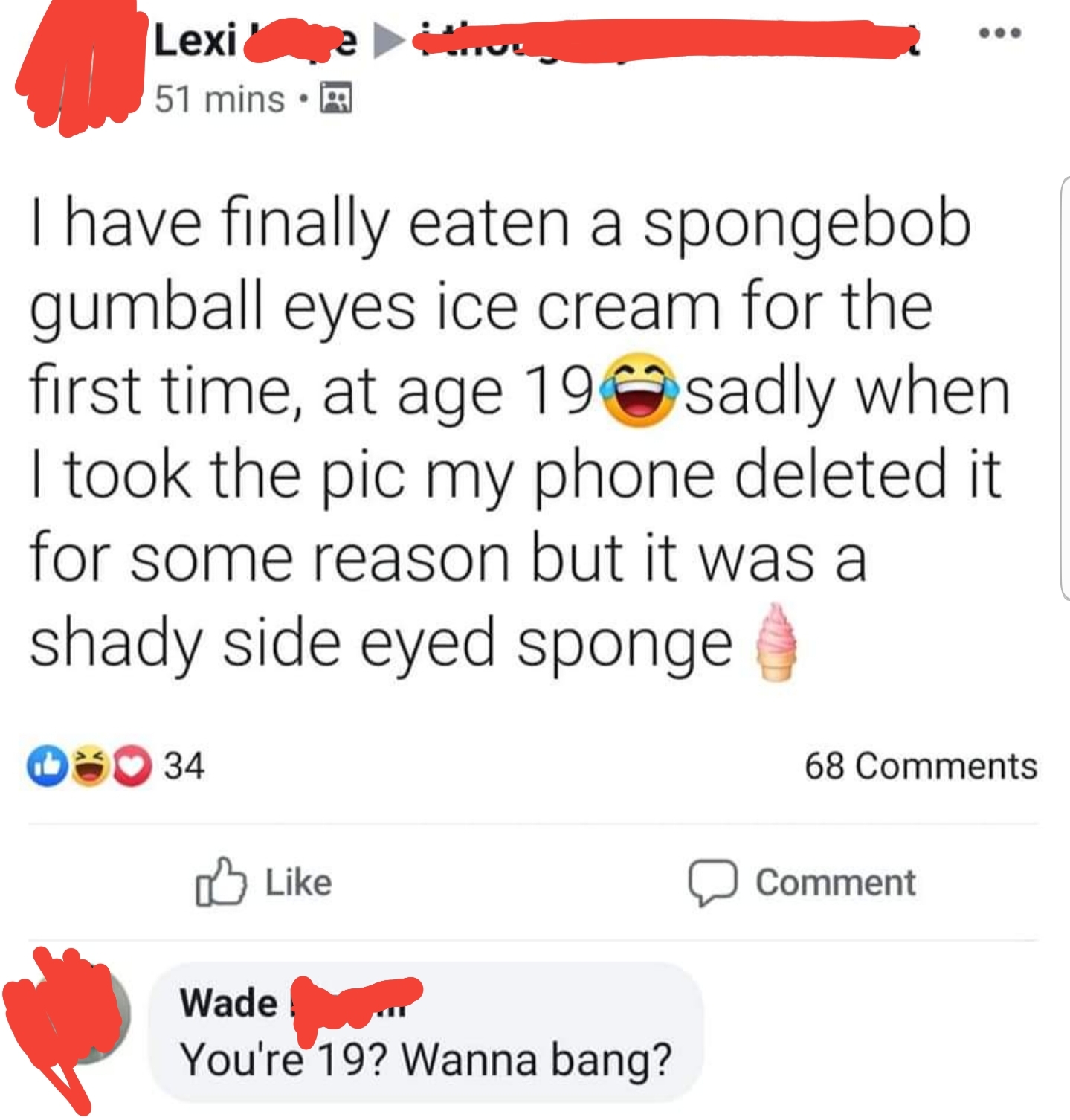 spongebob meme - point - Lexit 51 mins. T have finally eaten a spongebob gumball eyes ice cream for the first time, at age 19 sadly when I took the pic my phone deleted it for some reason but it was a shady side eyed sponge 034 68 Comment Wade You're 19? 