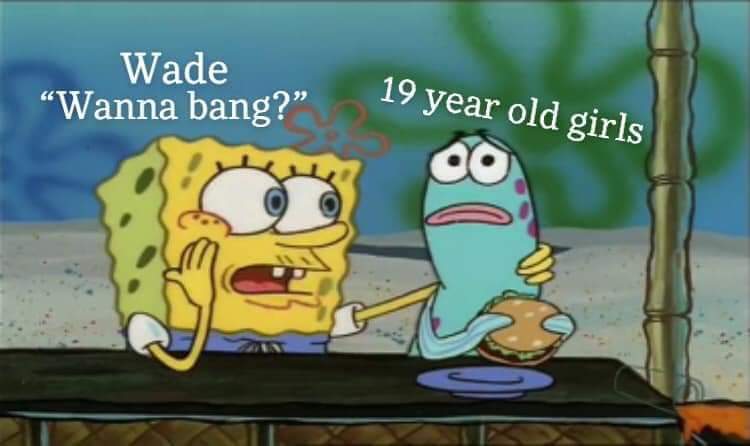 spongebob meme - SpongeBob SquarePants - Wade Wanna bang? 19 year old girls