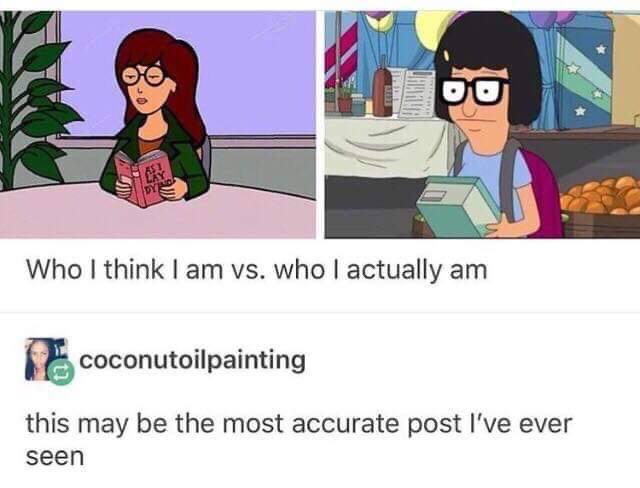 daria morgendorffer - Do Who I think I am vs. who I actually am coconutoilpainting this may be the most accurate post I've ever seen