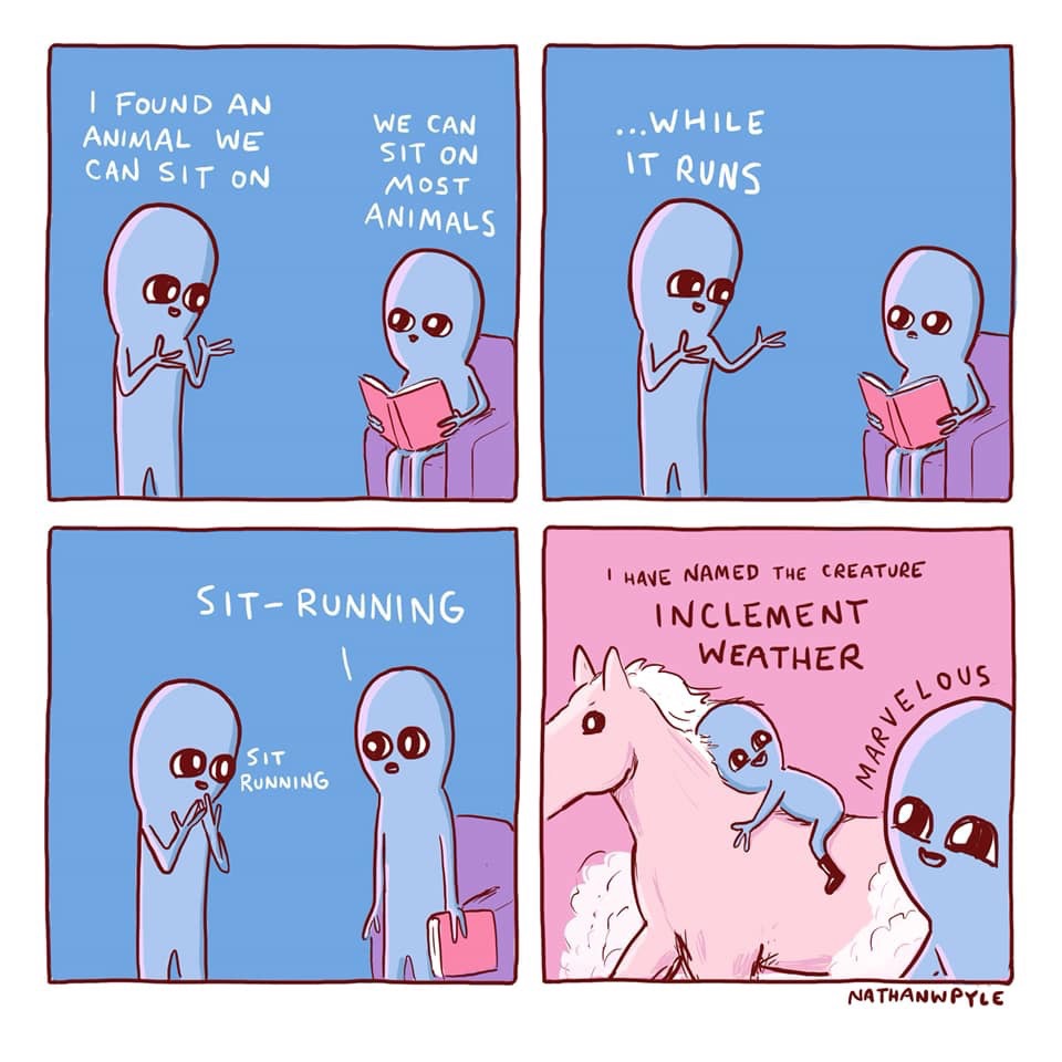 nathan pyle strange planet - I Found An Animal We Can Sit On ...While We Can Sit On Most It Runs Animals SitRunning I Have Named The Creature Inclement ka Weather Elous Marva O Sit Running Nathanwpyle