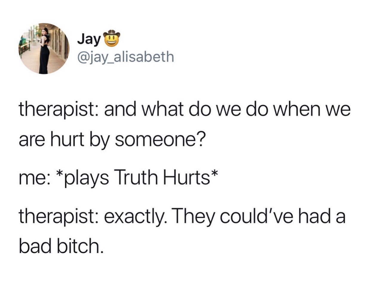 just a reminder to all married people - Jay therapist and what do we do when we are hurt by someone? me plays Truth Hurts therapist exactly. They could've had a bad bitch.