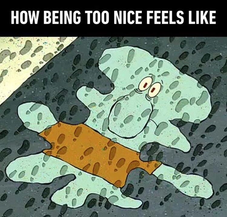 being too nice feels like - How Being Too Nice Feels