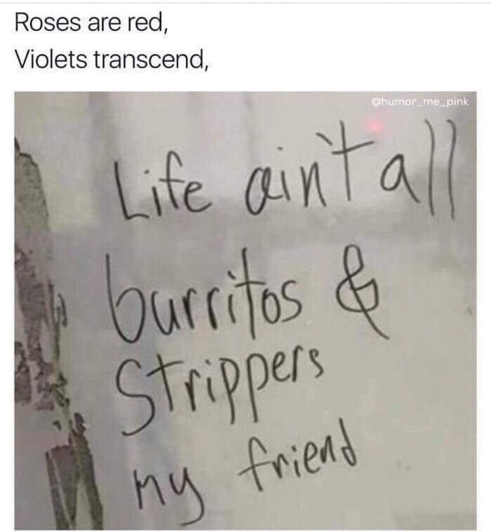 handwriting - Roses are red, Violets transcend, ochumor_me_pink Life ainta burritos & 3 Strippers 1 my friend