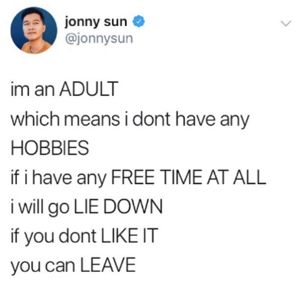 influencer skin care routine meme - jonny sun im an Adult which means i dont have any Hobbies if i have any Free Time At All i will go Lie Down if you dont It you can Leave