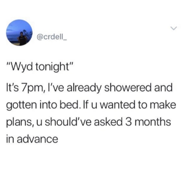diagram - "Wyd tonight" It's 7pm, I've already showered and gotten into bed. If u wanted to make plans, u should've asked 3 months in advance