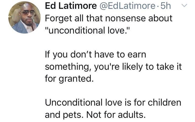 helen devos children's hospital - v Ed Latimore .5h Forget all that nonsense about "unconditional love." If you don't have to earn something, you're ly to take it for granted. Unconditional love is for children and pets. Not for adults.