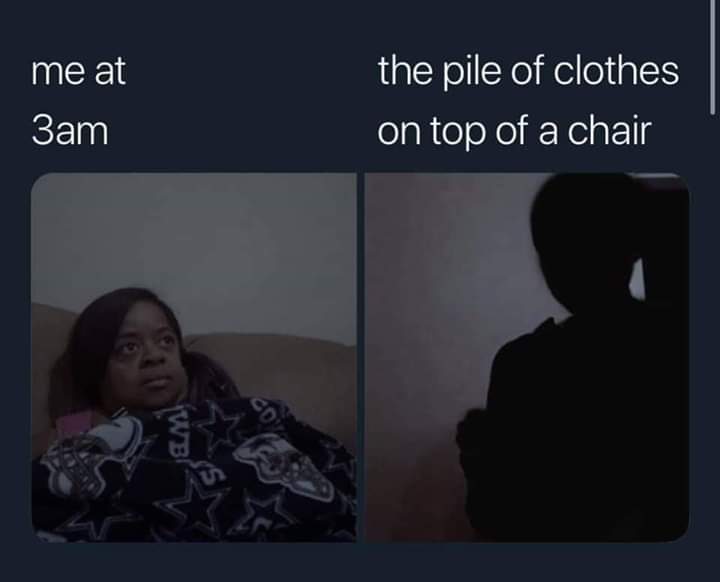 me at 3am memes - me at 3am the pile of clothes on top of a chair Wb
