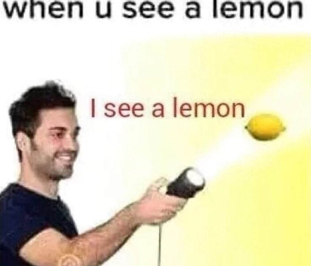 anti memes - when u see a lemon I see a lemon