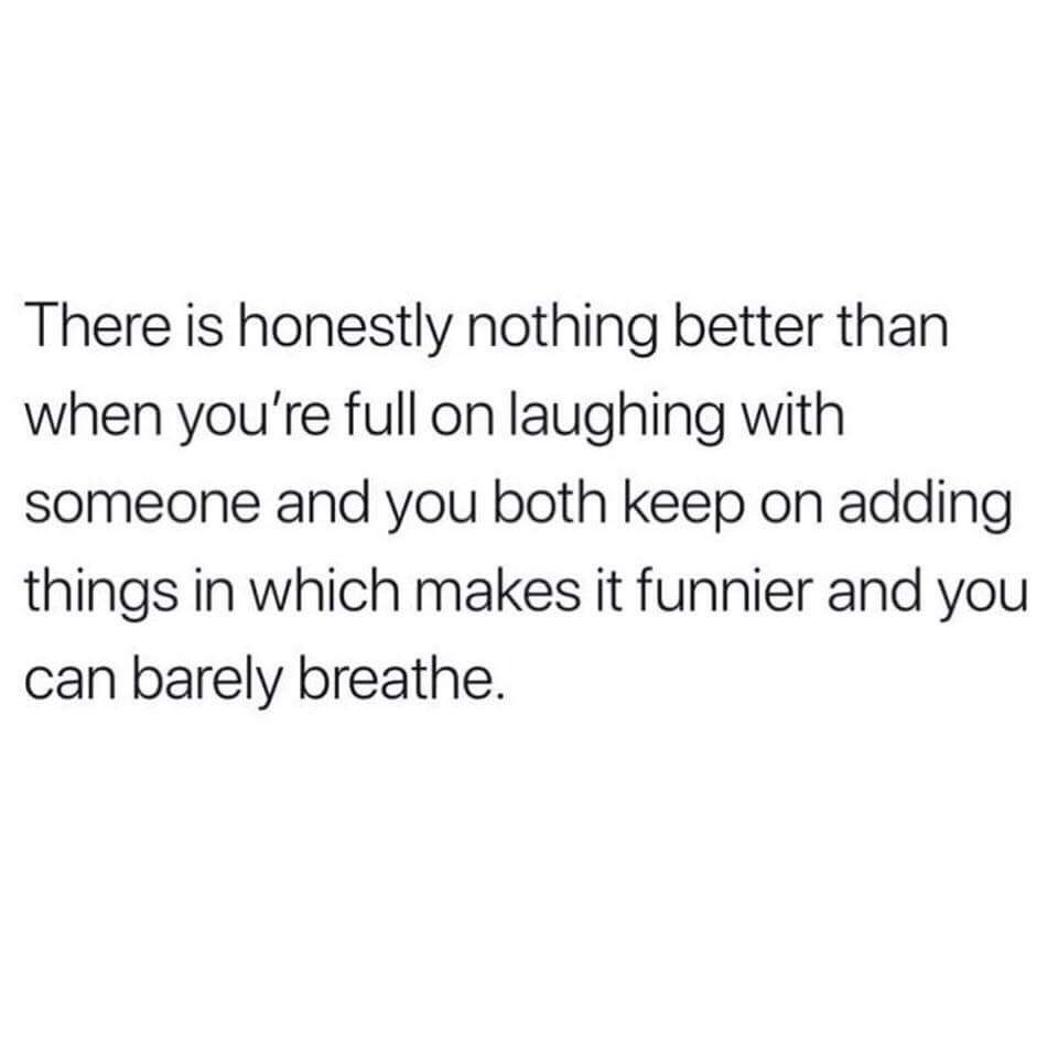 my boyfriend is a freak - There is honestly nothing better than when you're full on laughing with someone and you both keep on adding things in which makes it funnier and you can barely breathe.