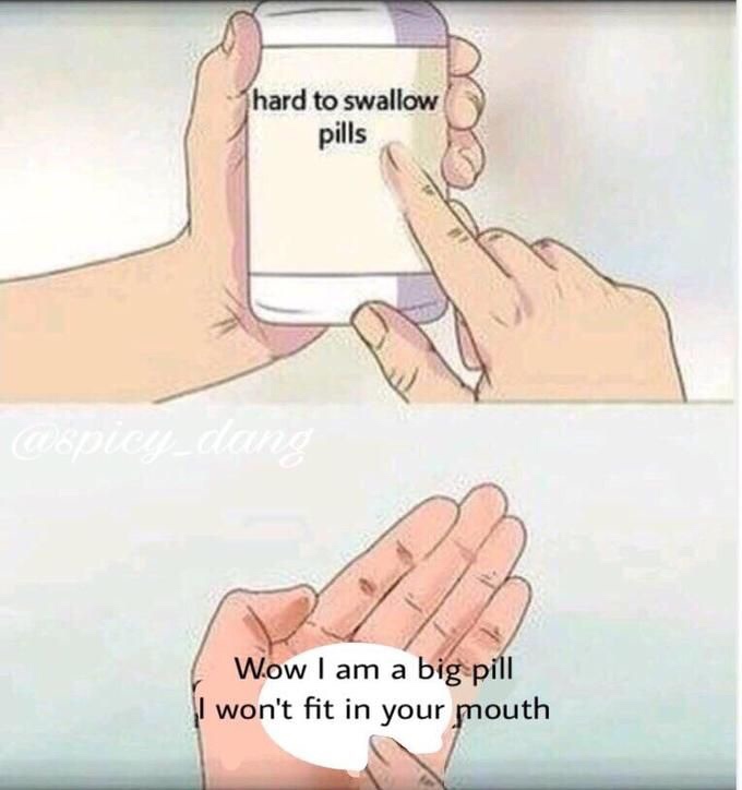 hard to swallow pills waifu - hard to swallow pills Wow I am a big pill I won't fit in your mouth
