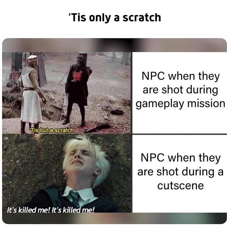 python and the holy grail - 'Tis only a scratch Npc when they are shot during gameplay mission Tis but a scratch Npc when they are shot during a cutscene It's killed me! It's killed me!