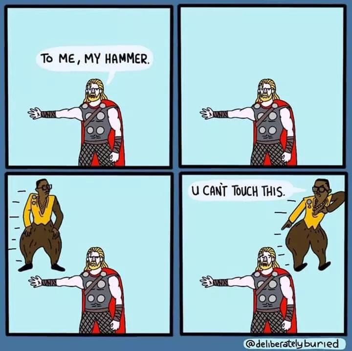 thor mc hammer meme - To Me, My Hammer. U Cant Touch This. buried