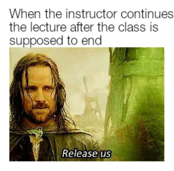 college memes - lord of the rings meme - When the instructor continues the lecture after the class is supposed to end Release us