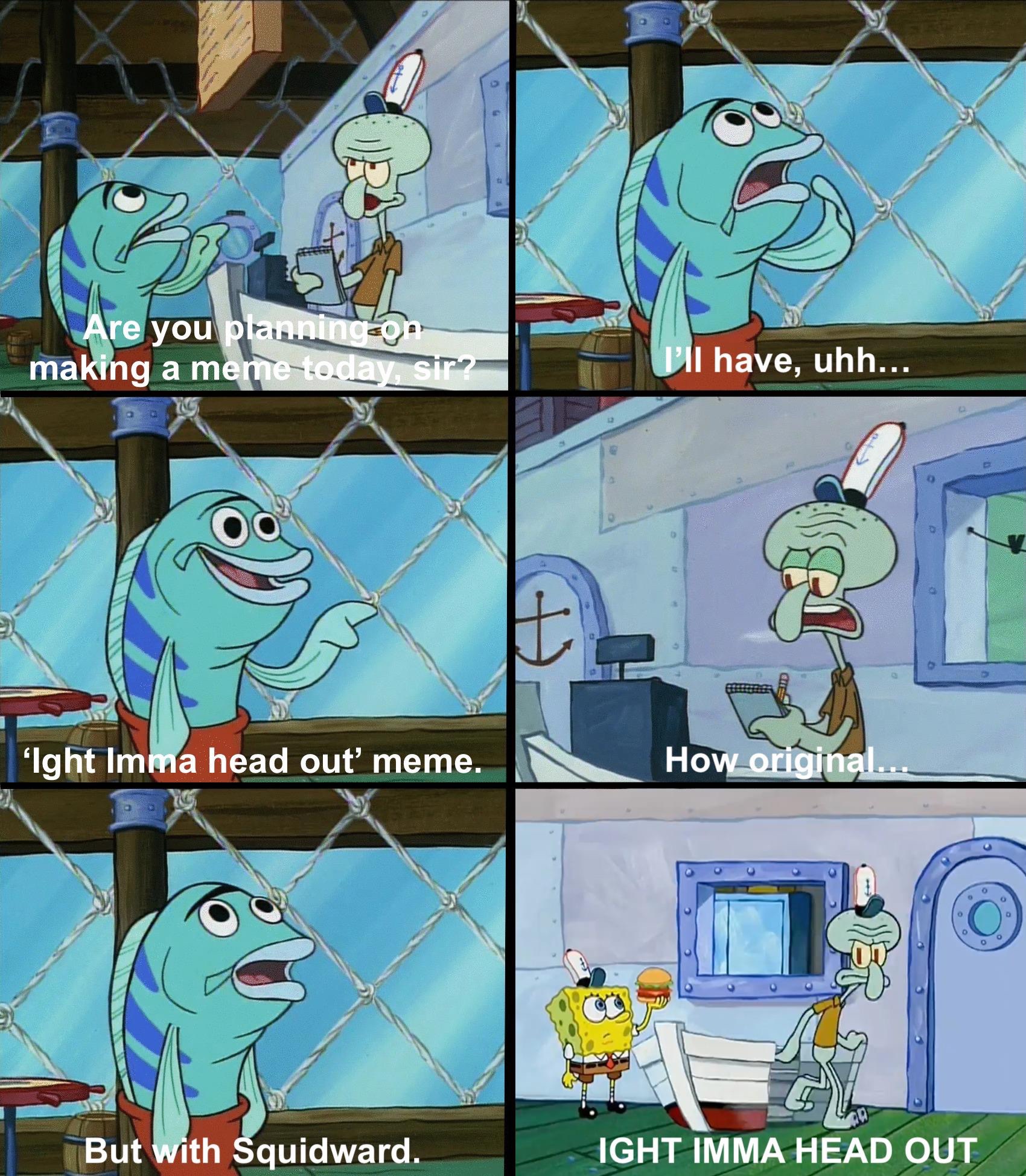 meme squidward daring today aren t we template - Are you planning making a meme today I have, uhh... 'lght Imma head out' meme. How origin But with Squidward. Ight Imma Head Out
