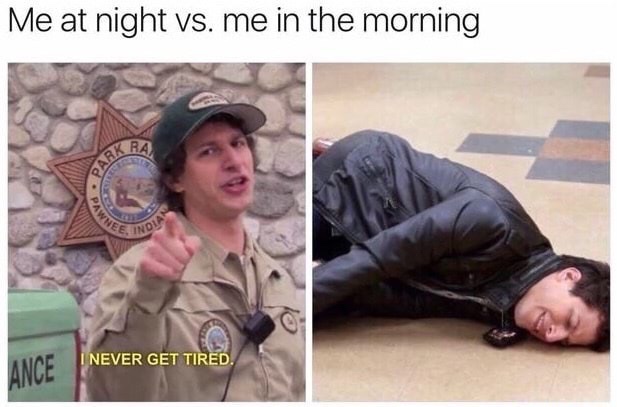 funny introvert memes - Me at night vs. me in the morning I Never Get Tired. Ance