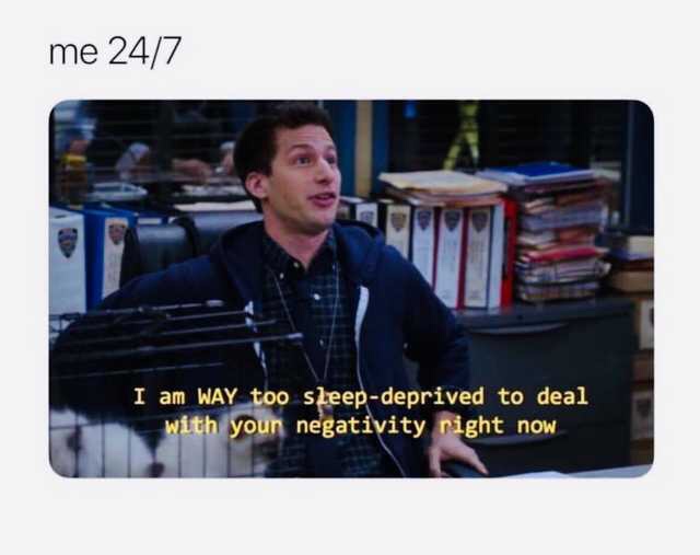 work meme - brooklyn 99 sleep deprived - me 247 I am Way too sleepdeprived to deal with your negativity right now