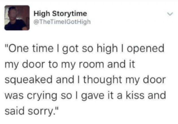 High Storytime @ The TimelGotHigh "One time I got so high I opened my door to my room and it squeaked and I thought my door was crying so I gave it a kiss and said sorry."