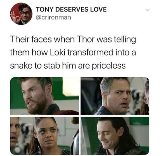 thor ragnarok memes - Tony Deserves Love Their faces when Thor was telling them how Loki transformed into a snake to stab him are priceless