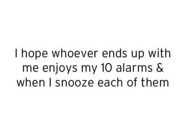 people who dont support you quotes - Thope whoever ends up with me enjoys my 10 alarms & when I snooze each of them