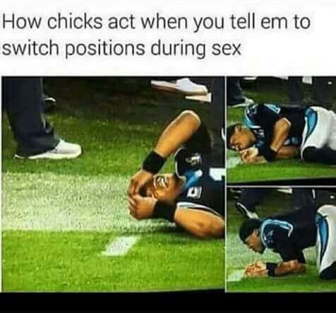 switching positions meme - How chicks act when you tell em to switch positions during sex