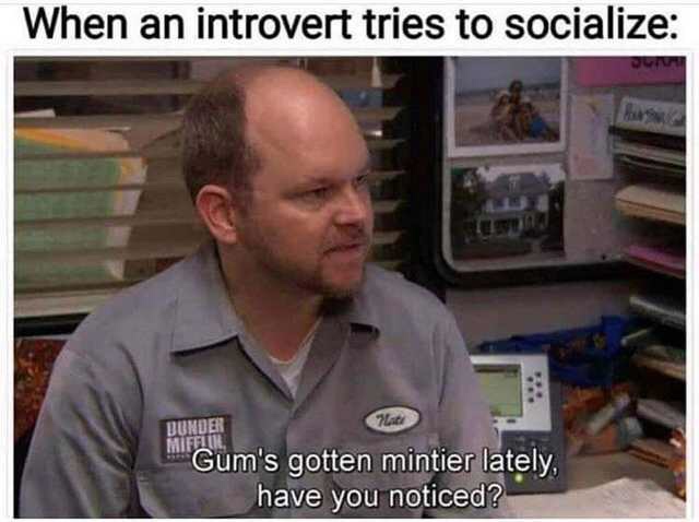 introvert tries to socialize - When an introvert tries to socialize Bundan Gum's gotten mintier lately, have you noticed?