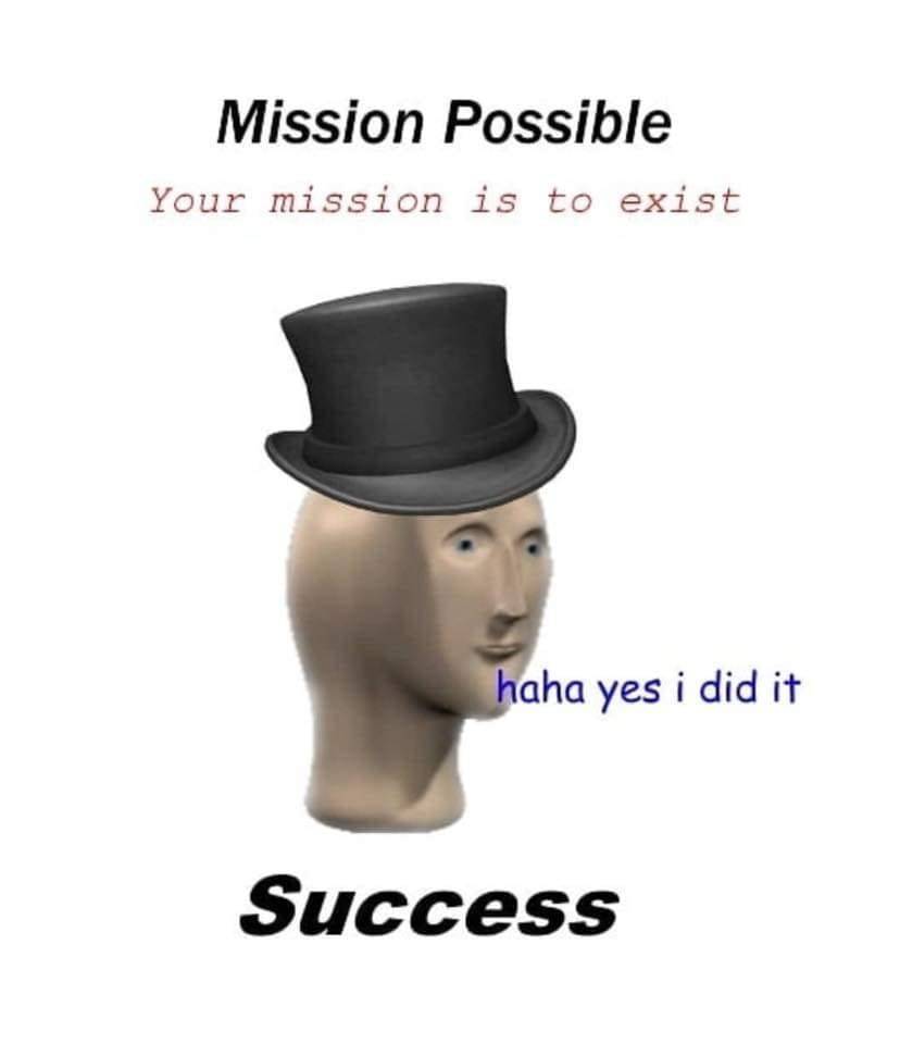 head - Mission Possible Your mission is to exist haha yes i did it Success
