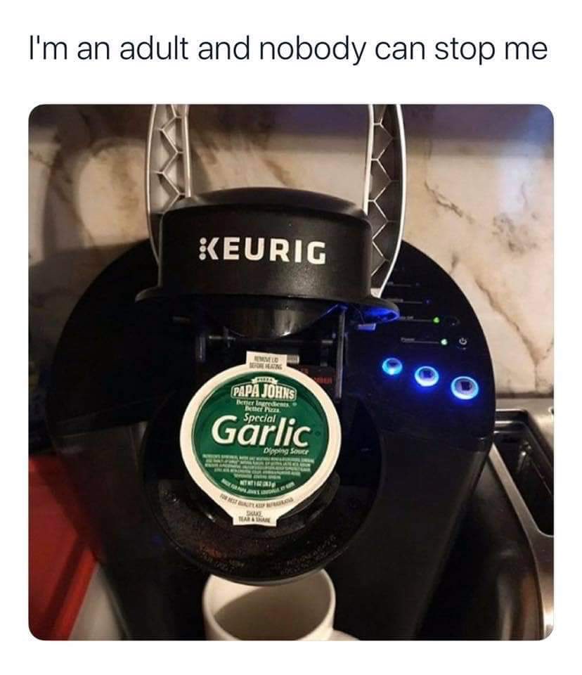 keurig - I'm an adult and nobody can stop me Keurig Melo Papa Johns Berardioms Special Garlic Dipping Sour Are