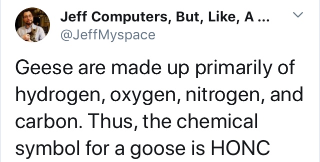 bangla love jokes - Jeff Computers, But, , A... v Geese are made up primarily of hydrogen, oxygen, nitrogen, and carbon. Thus, the chemical symbol for a goose is Honc