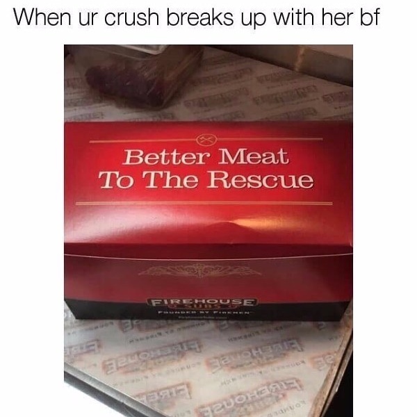 better meat to the rescue - When ur crush breaks up with her bf Better Meat To The Rescue Se Zuohsale