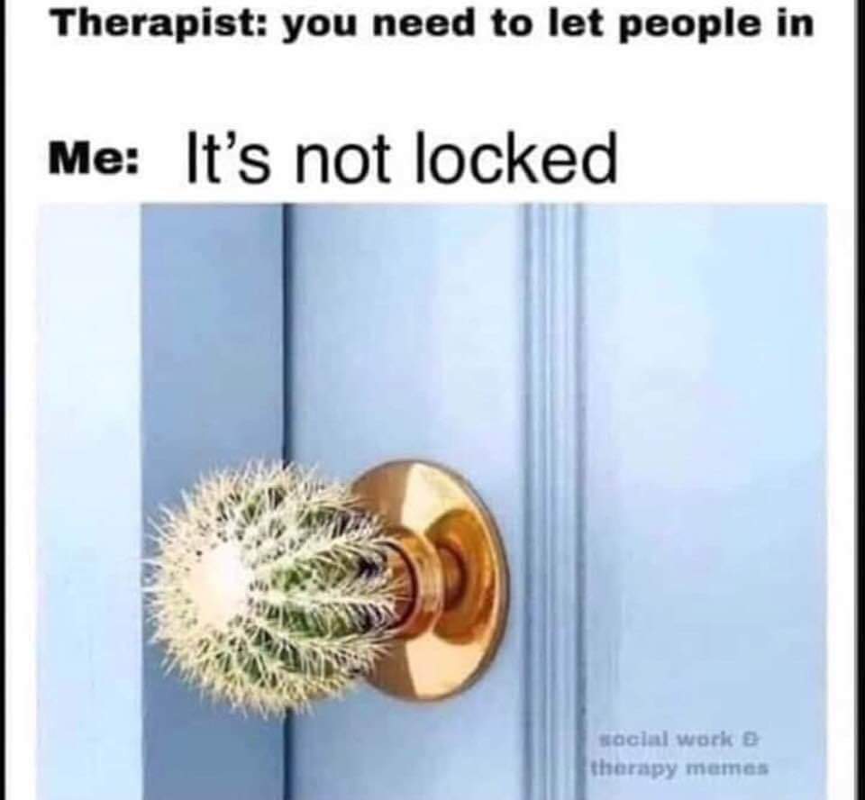 Therapist you need to let people in Me It's not locked social work therapy memes