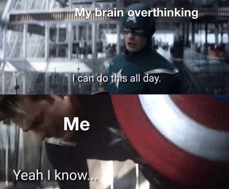can do this all day endgame - My brain overthinking I can do this all day. Me Yeah I know..
