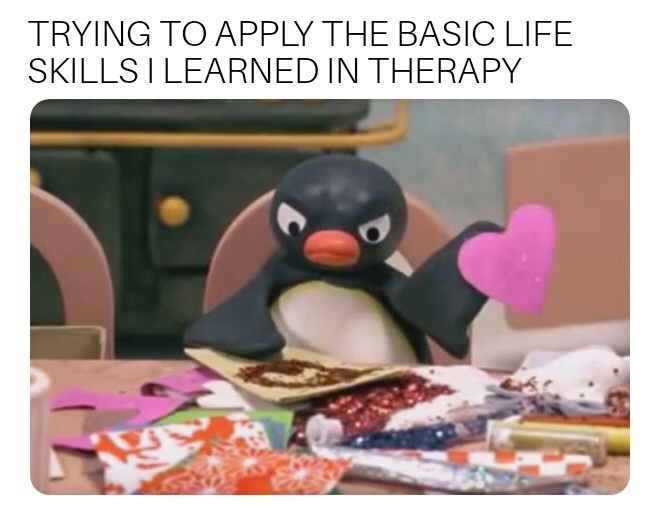 therapy meme - twitter therapist meme - Trying To Apply The Basic Life Skills I Learned In Therapy
