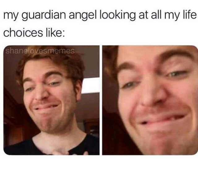 therapy meme - shane dawson memes - my guardian angel looking at all my life choices shanelovesmemes