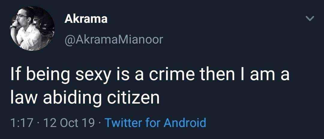 atmosphere - Akrama If being sexy is a crime then I am a law abiding citizen 12 Oct 19 Twitter for Android