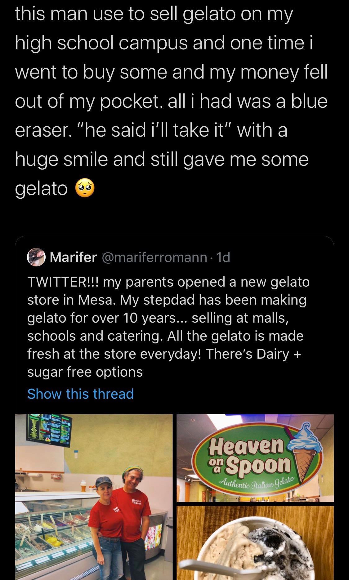 screenshot - this man use to sell gelato on my high school campus and one time i went to buy some and my money fell out of my pocket. all i had was a blue eraser. "he said i'll take it" with a huge smile and still gave me some gelato 6 Marifer . 1d Twitte