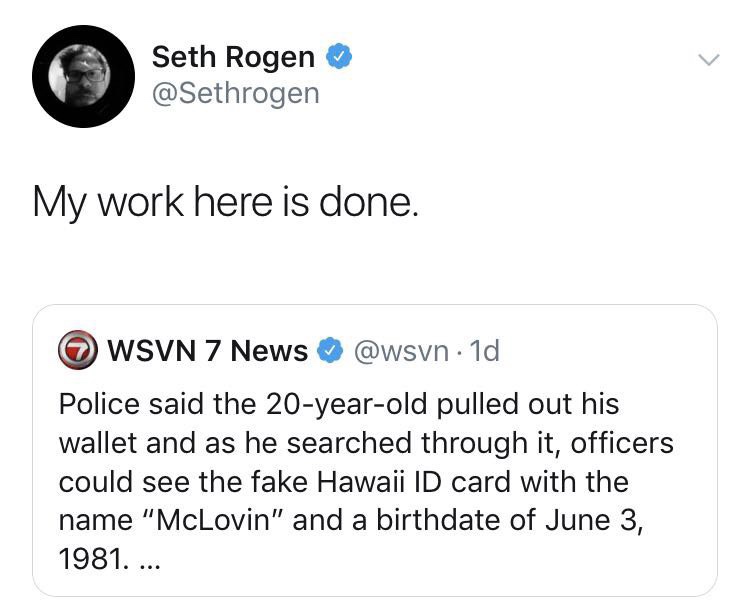 angle - Seth Rogen My work here is done. Wsvn 7 News 1d Police said the 20yearold pulled out his wallet and as he searched through it, officers could see the fake Hawaii Id card with the name "McLovin" and a birthdate of . ...