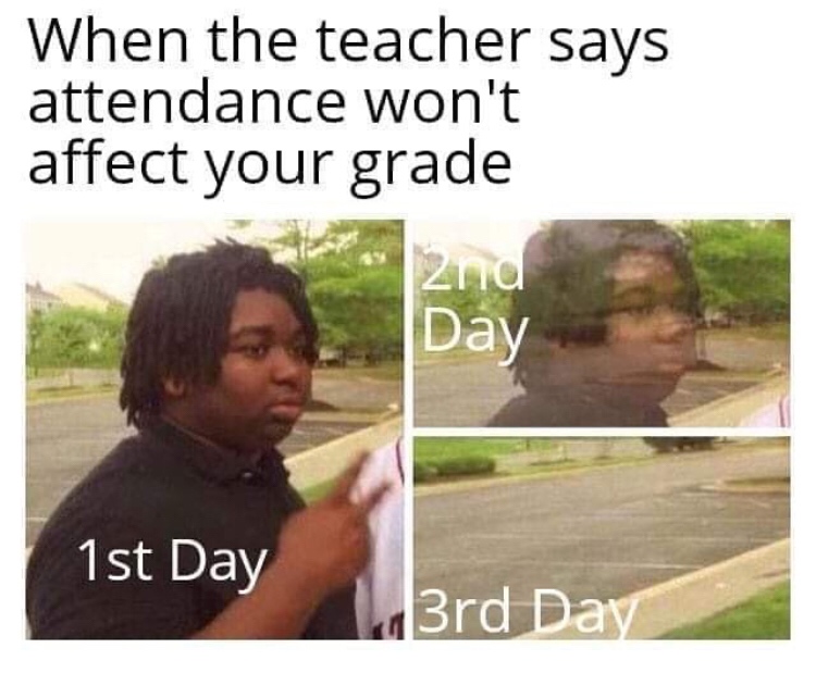 ww1 draft memes - When the teacher says attendance won't affect your grade 2nd Day 1st Day La3rd Day