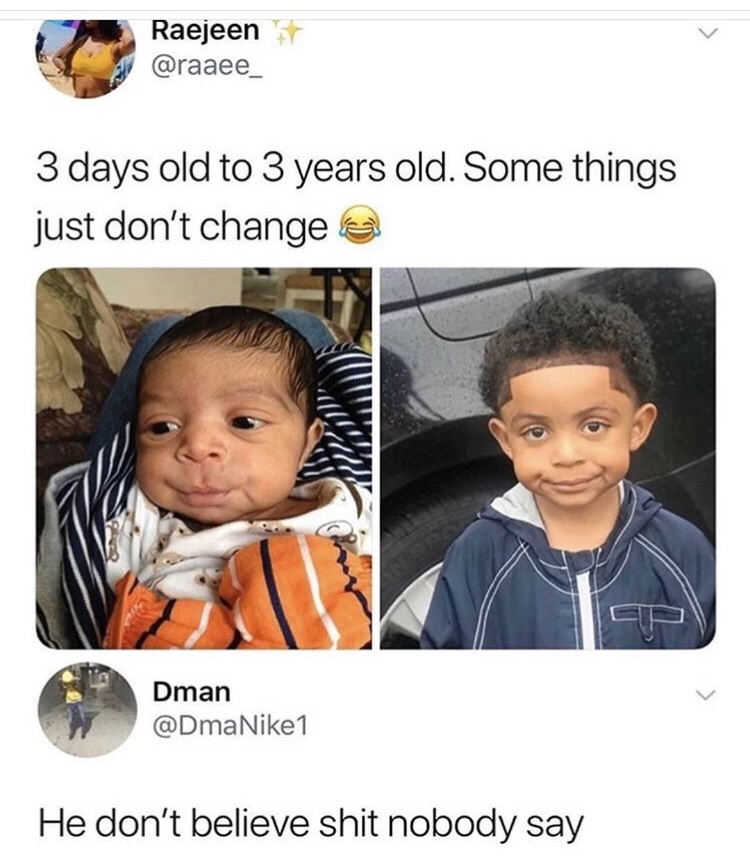 3 days old to 3 years old meme - Raejeen 3 days old to 3 years old. Some things just don't change Cp Dman He don't believe shit nobody say