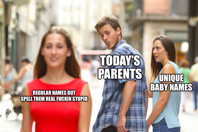 mean median outlier meme - Today'S Parents Unique Baby Names Regular Names But Spell Them Real Fuckin Stupid