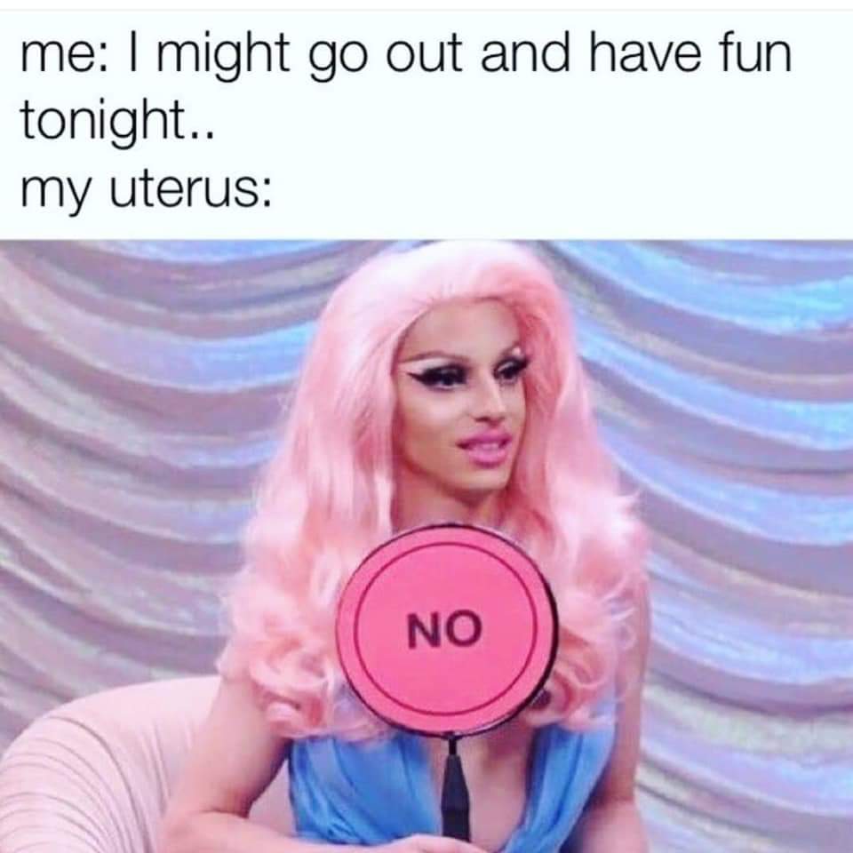 plantillas memes de drags race - me I might go out and have fun tonight.. my uterus No