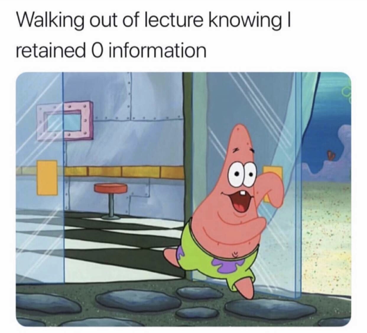 patrick star - Walking out of lecture knowing| retained O information